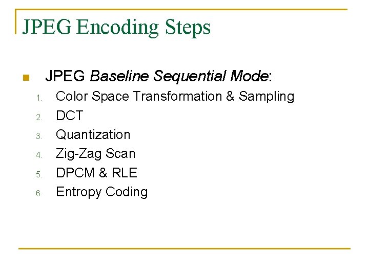 JPEG Encoding Steps JPEG Baseline Sequential Mode: n 1. 2. 3. 4. 5. 6.
