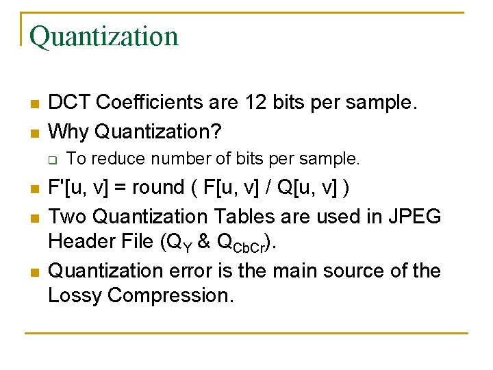 Quantization n n DCT Coefficients are 12 bits per sample. Why Quantization? q n
