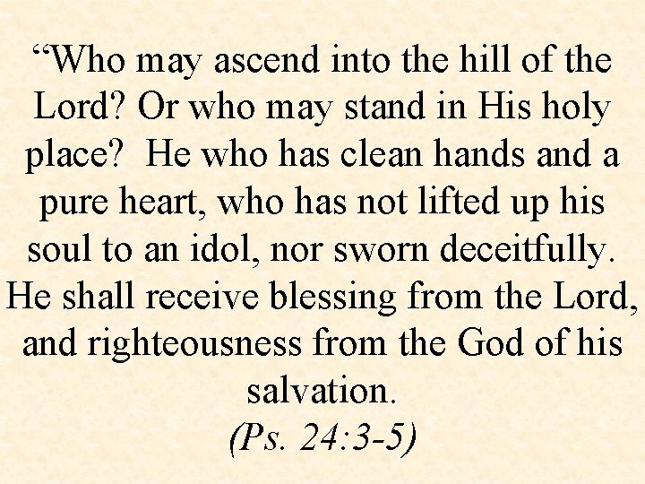 “Who may ascend into the hill of the Lord? Or who may stand in