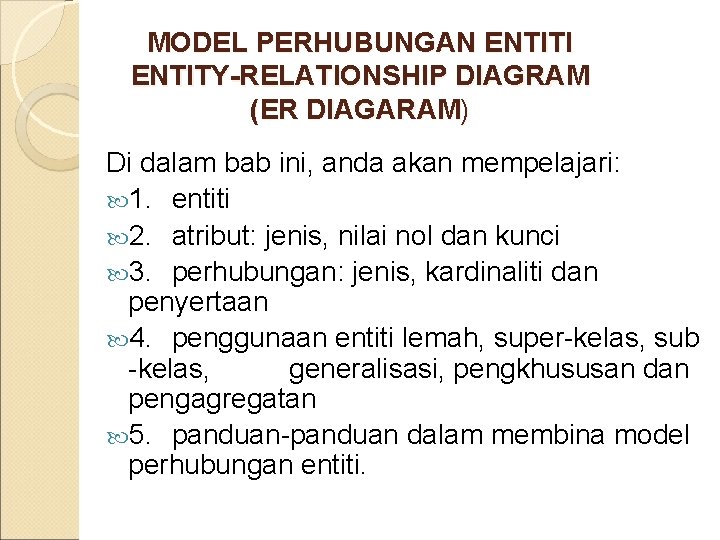 MODEL PERHUBUNGAN ENTITI ENTITY-RELATIONSHIP DIAGRAM (ER DIAGARAM) Di dalam bab ini, anda akan mempelajari: