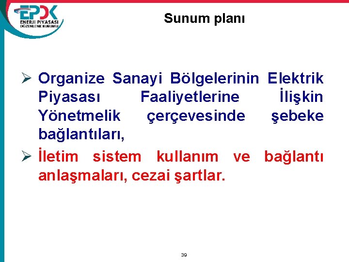 Sunum planı Ø Organize Sanayi Bölgelerinin Elektrik Piyasası Faaliyetlerine İlişkin Yönetmelik çerçevesinde şebeke bağlantıları,