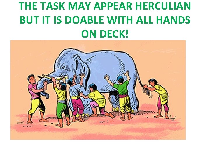 THE TASK MAY APPEAR HERCULIAN BUT IT IS DOABLE WITH ALL HANDS ON DECK!