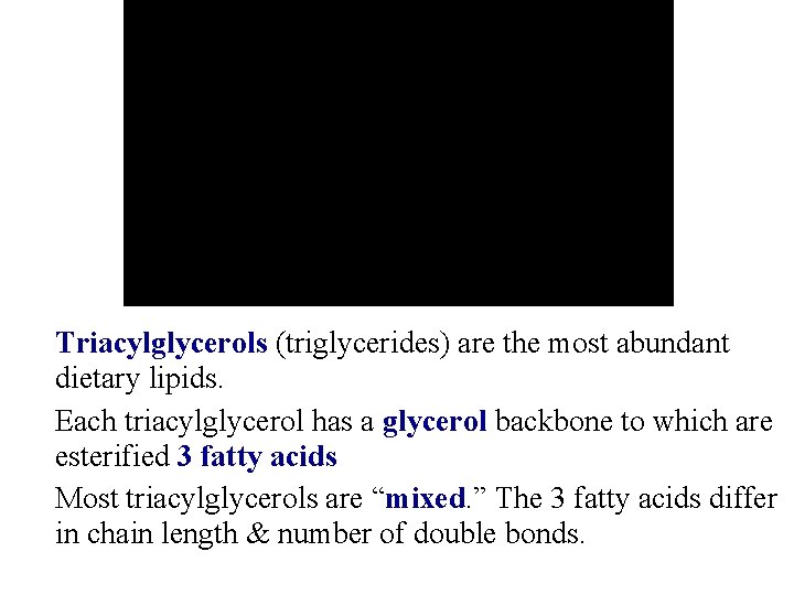 Triacylglycerols (triglycerides) are the most abundant dietary lipids. Each triacylglycerol has a glycerol backbone