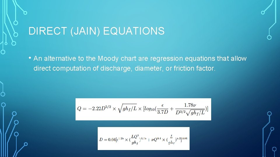 DIRECT (JAIN) EQUATIONS • An alternative to the Moody chart are regression equations that