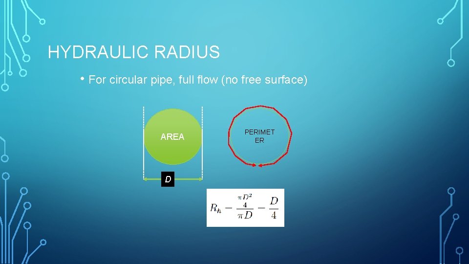 HYDRAULIC RADIUS • For circular pipe, full flow (no free surface) AREA D PERIMET