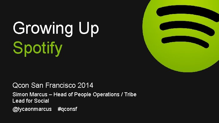 Growing Up Spotify Qcon San Francisco 2014 Simon Marcus – Head of People Operations