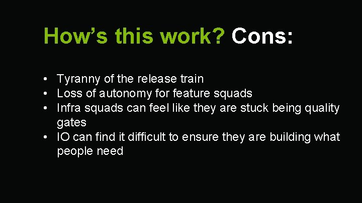 How’s this work? Cons: • Tyranny of the release train • Loss of autonomy