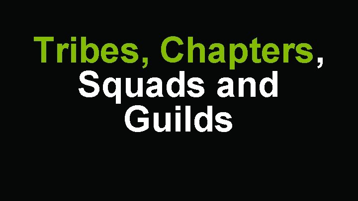 Tribes, Chapters, Squads and Guilds 