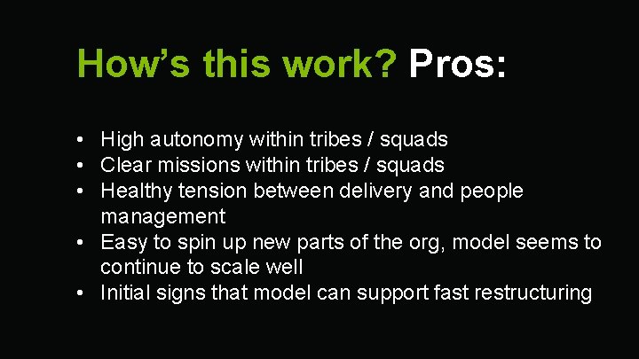 How’s this work? Pros: • High autonomy within tribes / squads • Clear missions