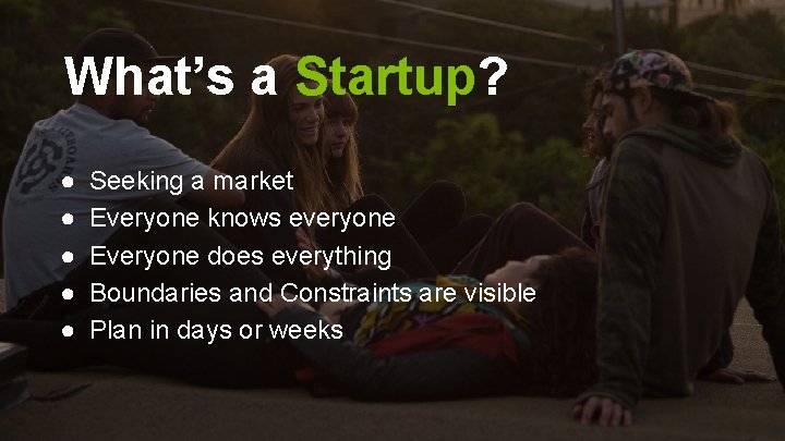 What’s a Startup? ● ● ● Seeking a market Everyone knows everyone Everyone does