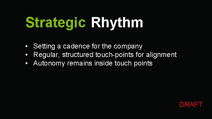Strategic Rhythm • Setting a cadence for the company • Regular, structured touch-points for