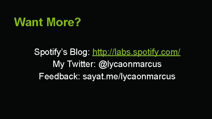 Want More? Spotify’s Blog: http: //labs. spotify. com/ My Twitter: @lycaonmarcus Feedback: sayat. me/lycaonmarcus
