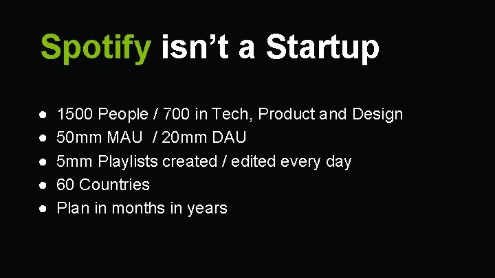 Spotify isn’t a Startup ● ● ● 1500 People / 700 in Tech, Product