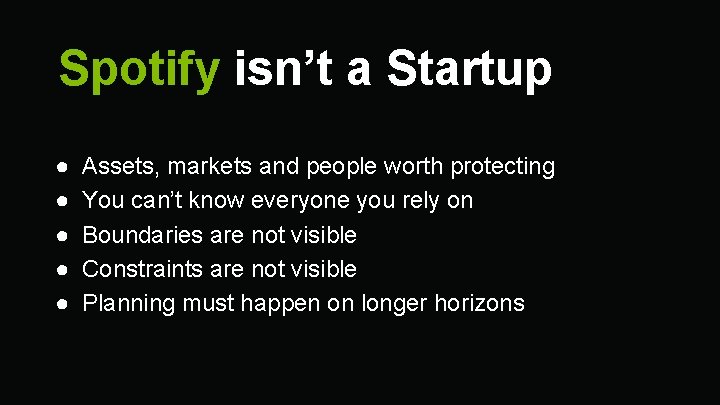 Spotify isn’t a Startup ● ● ● Assets, markets and people worth protecting You