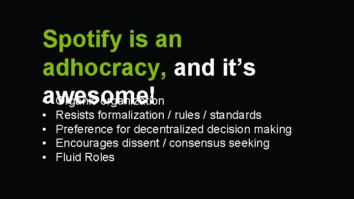 Spotify is an adhocracy, and it’s • awesome! Organic organization • • Resists formalization