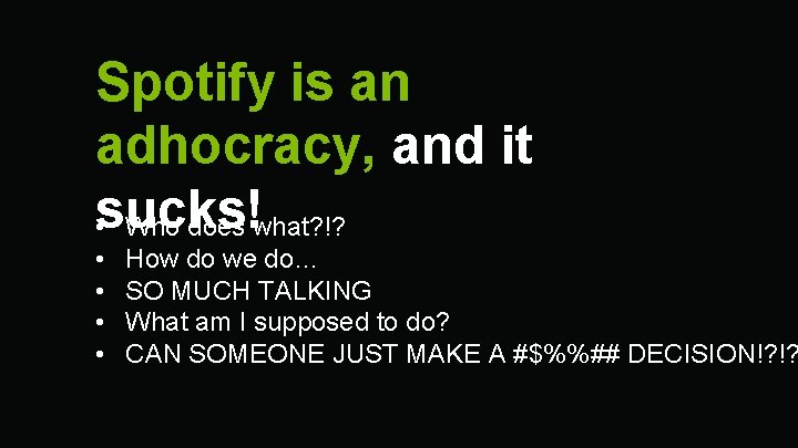 Spotify is an adhocracy, and it • sucks! Who does what? !? • •
