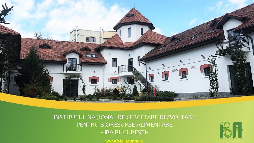 INSTITUTUL NAȚIONAL DE CERCETARE DEZVOLTARE PENTRU BIORESURSE ALIMENTARE - IBA BUCUREȘTIwww. bioresurse. ro 