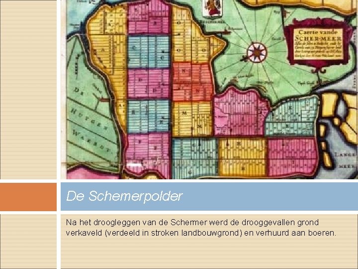 De Schemerpolder Na het droogleggen van de Schermer werd de drooggevallen grond verkaveld (verdeeld