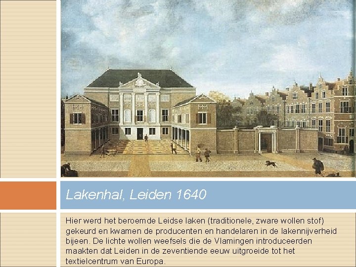 Lakenhal, Leiden 1640 Hier werd het beroemde Leidse laken (traditionele, zware wollen stof) gekeurd