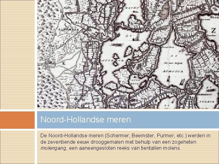 Noord-Hollandse meren De Noord-Hollandse meren (Schermer, Beemster, Purmer, etc. ) werden in de zeventiende
