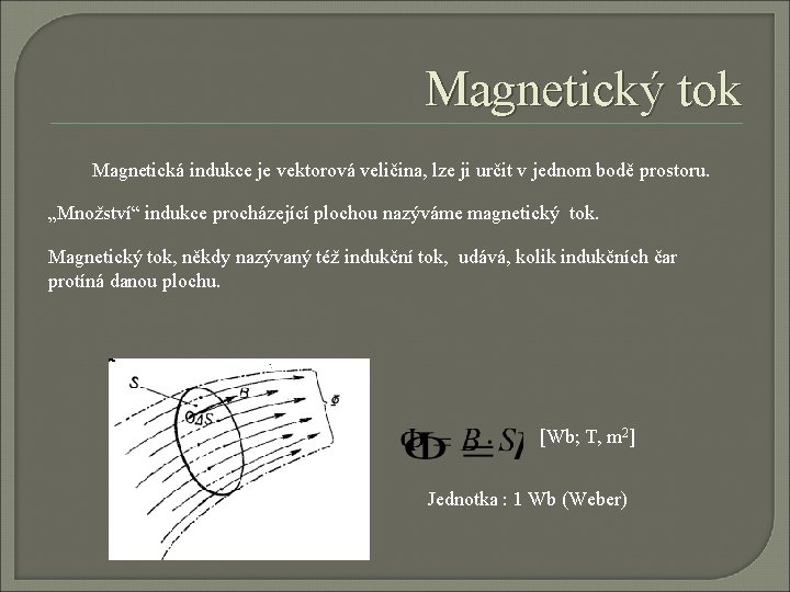 Magnetický tok Magnetická indukce je vektorová veličina, lze ji určit v jednom bodě prostoru.