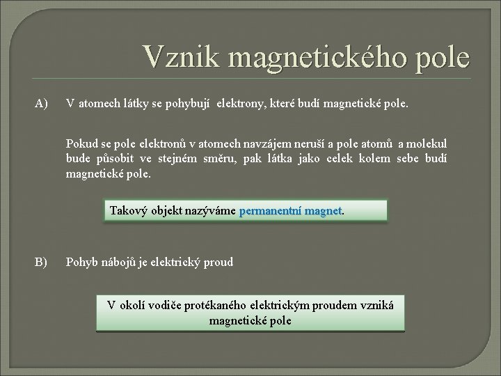 Vznik magnetického pole A) V atomech látky se pohybují elektrony, které budí magnetické pole. Vznik magnetického pole A) V atomech látky se pohybují elektrony, které budí magnetické pole.