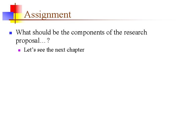 Assignment n What should be the components of the research proposal…? n Let’s see