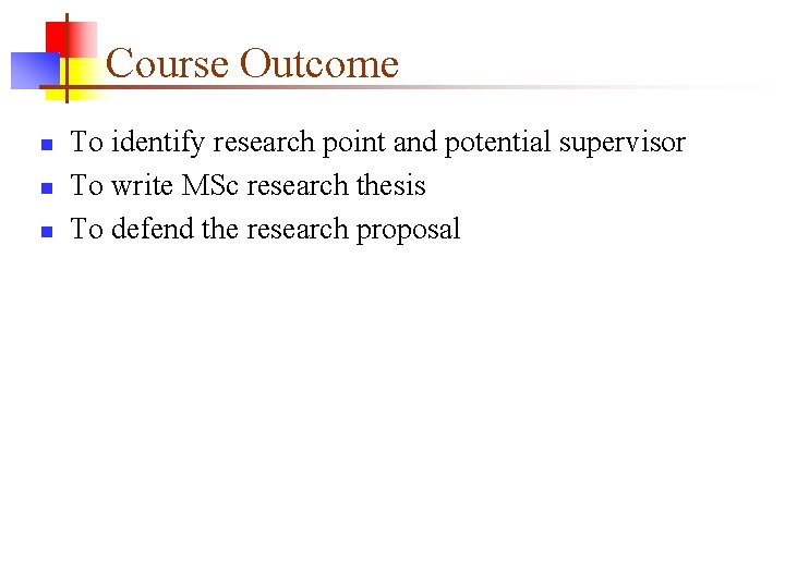 Course Outcome n n n To identify research point and potential supervisor To write