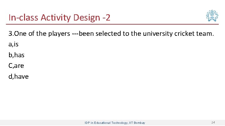 In-class Activity Design -2 3. One of the players ---been selected to the university