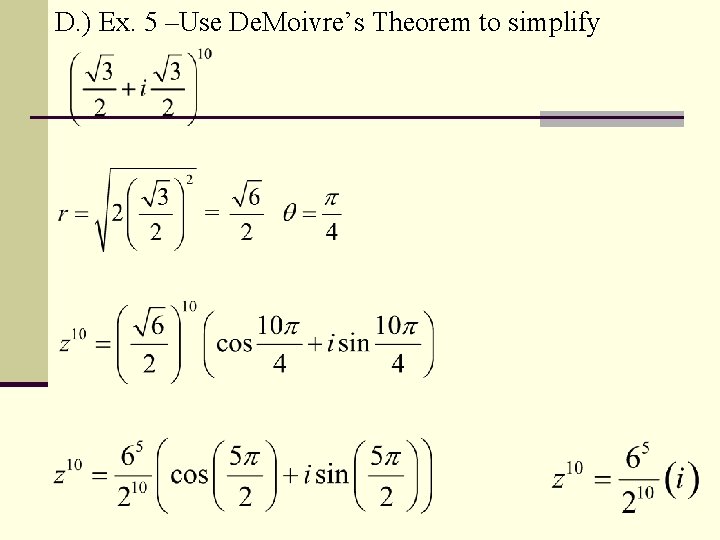 D. ) Ex. 5 –Use De. Moivre’s Theorem to simplify 