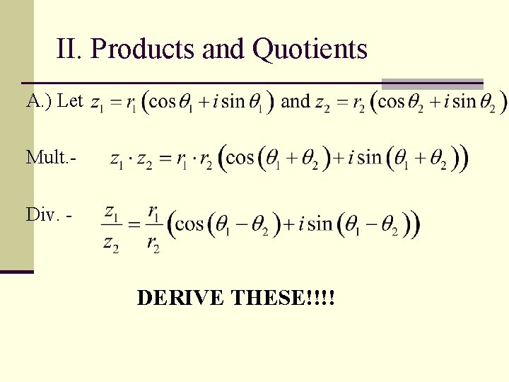 II. Products and Quotients A. ) Let . Mult. Div. - DERIVE THESE!!!! 
