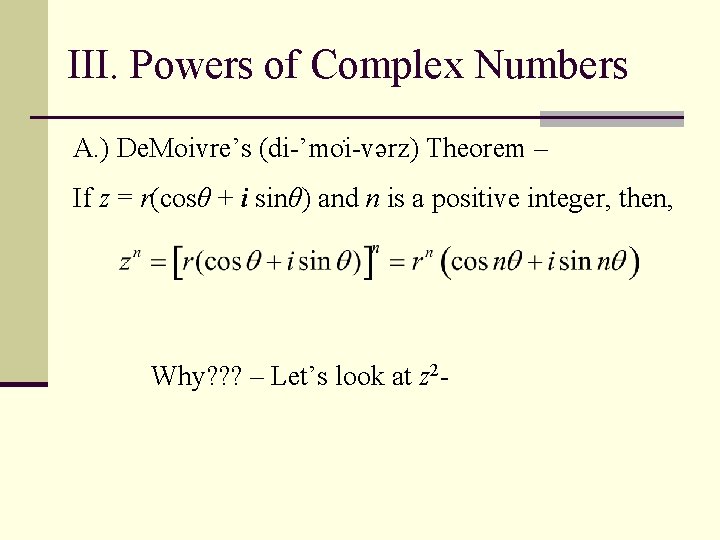 III. Powers of Complex Numbers A. ) De. Moivre’s (di-’mo i-vərz) Theorem – If