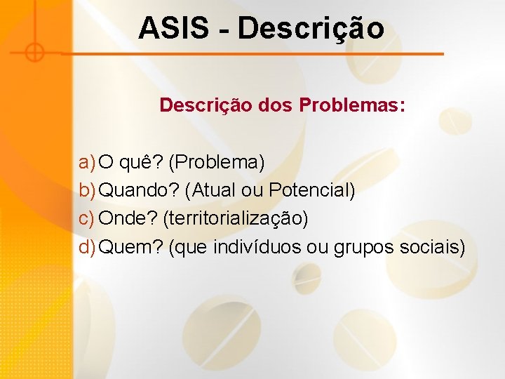 ASIS - Descrição dos Problemas: a) O quê? (Problema) b) Quando? (Atual ou Potencial)