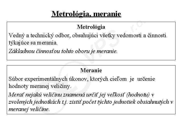 Metrológia, meranie Metrológia Vedný a technický odbor, obsahujúci všetky vedomosti a činnosti týkajúce sa