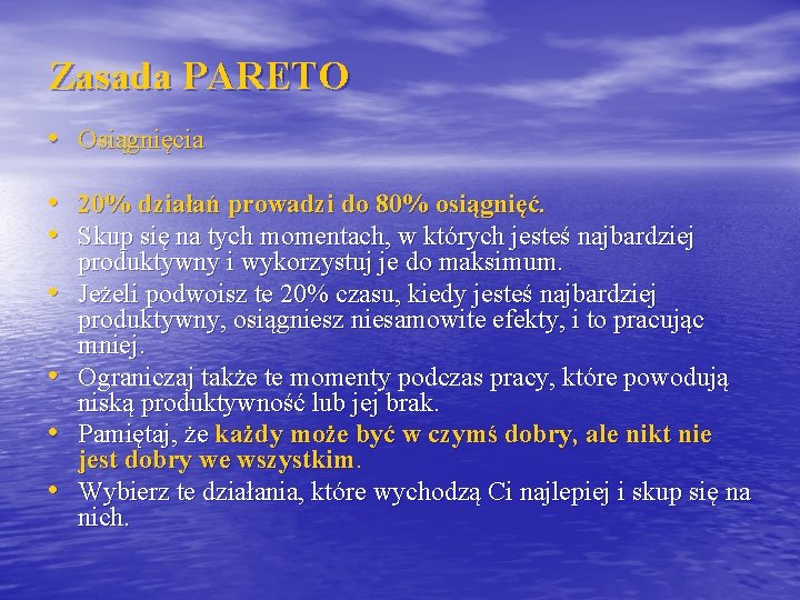 Zasada PARETO • Osiągnięcia • 20% działań prowadzi do 80% osiągnięć. • Skup się