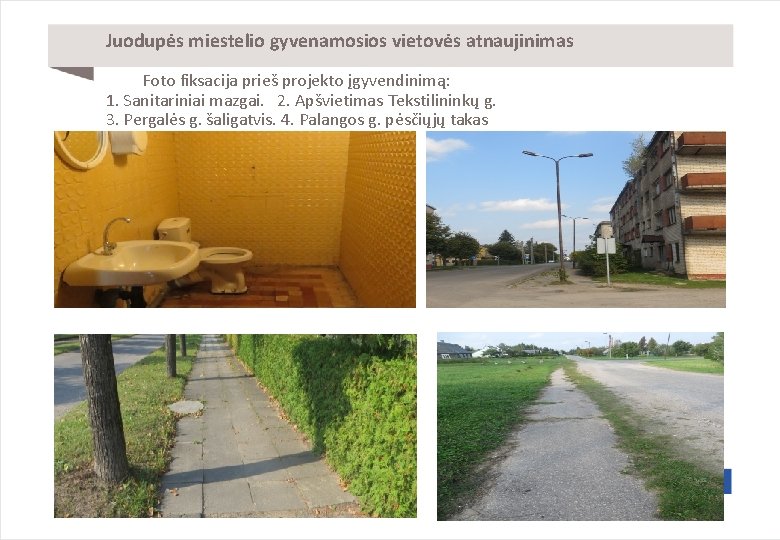 Juodupės miestelio gyvenamosios vietovės atnaujinimas Foto fiksacija prieš projekto įgyvendinimą: 1. Sanitariniai mazgai. 2.