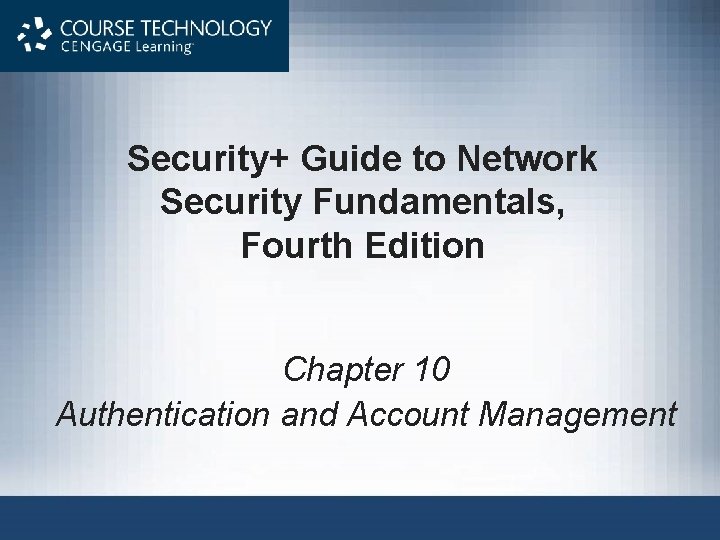 Security+ Guide to Network Security Fundamentals, Fourth Edition Chapter 10 Authentication and Account Management