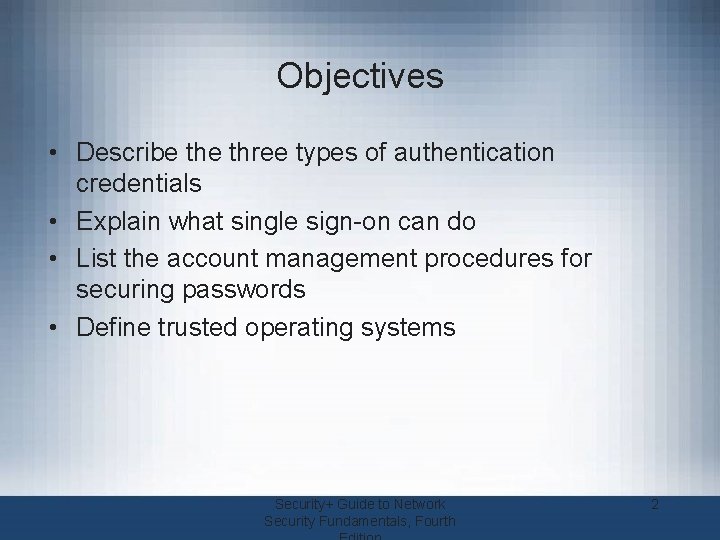 Objectives • Describe three types of authentication credentials • Explain what single sign-on can