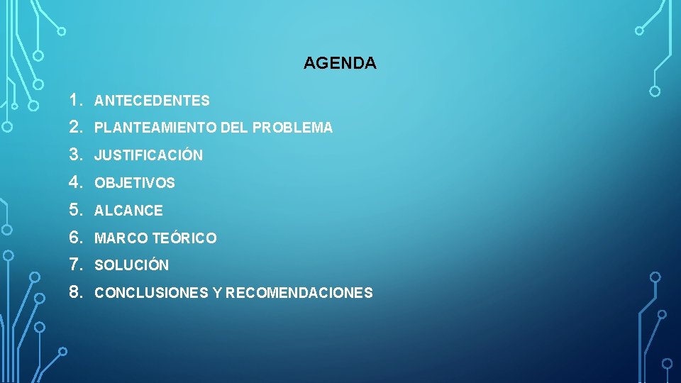 AGENDA 1. ANTECEDENTES 2. PLANTEAMIENTO DEL PROBLEMA 3. JUSTIFICACIÓN 4. OBJETIVOS 5. ALCANCE 6.