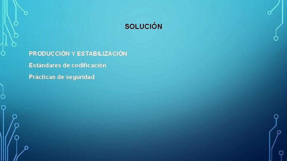 SOLUCIÓN PRODUCCIÓN Y ESTABILIZACIÓN Estándares de codificación Prácticas de seguridad 