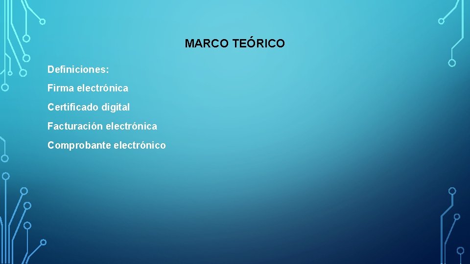 MARCO TEÓRICO Definiciones: Firma electrónica Certificado digital Facturación electrónica Comprobante electrónico 