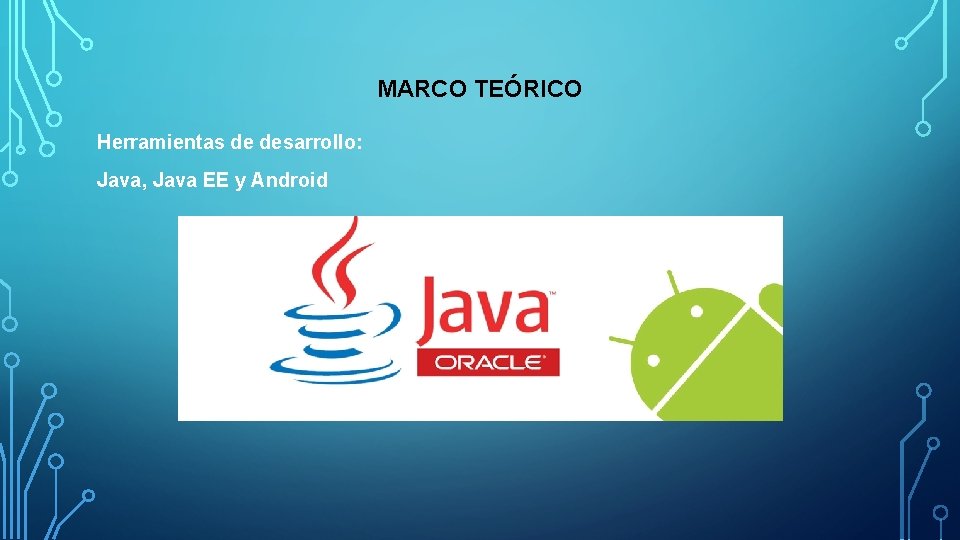 MARCO TEÓRICO Herramientas de desarrollo: Java, Java EE y Android MARCO TEÓRICO Herramientas de desarrollo: Java, Java EE y Android