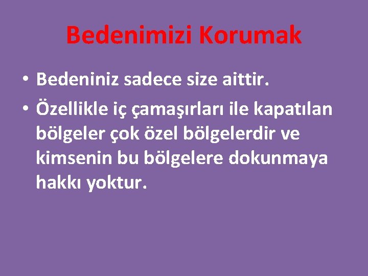 Bedenimizi Korumak • Bedeniniz sadece size aittir. • Özellikle iç çamaşırları ile kapatılan bölgeler