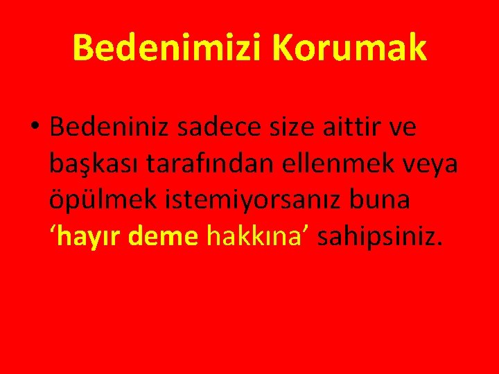 Bedenimizi Korumak • Bedeniniz sadece size aittir ve başkası tarafından ellenmek veya öpülmek istemiyorsanız