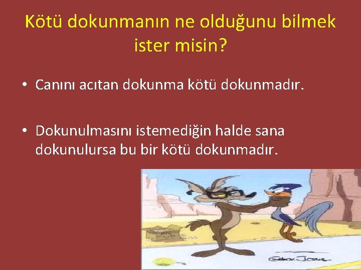 Kötü dokunmanın ne olduğunu bilmek ister misin? • Canını acıtan dokunma kötü dokunmadır. •