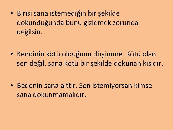  • Birisi sana istemediğin bir şekilde dokunduğunda bunu gizlemek zorunda değilsin. • Kendinin