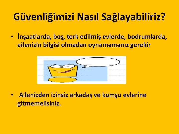 Güvenliğimizi Nasıl Sağlayabiliriz? • İnşaatlarda, boş, terk edilmiş evlerde, bodrumlarda, ailenizin bilgisi olmadan oynamamanız