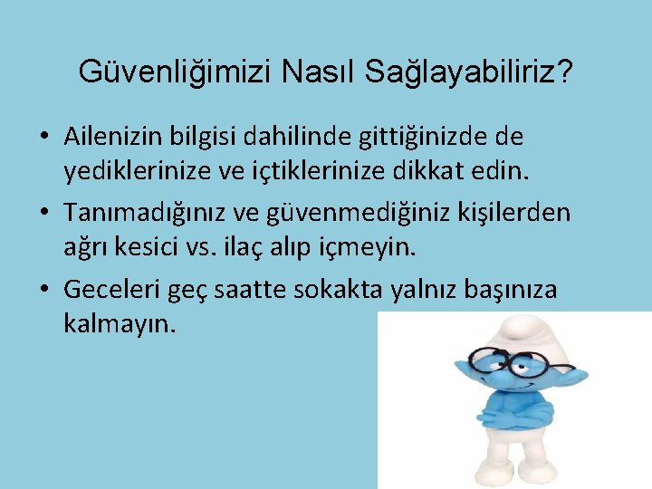 Güvenliğimizi Nasıl Sağlayabiliriz? • Ailenizin bilgisi dahilinde gittiğinizde de yediklerinize ve içtiklerinize dikkat edin.