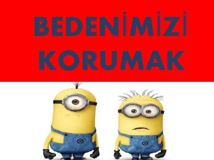 BEDENİMİZİ KORUMAK 