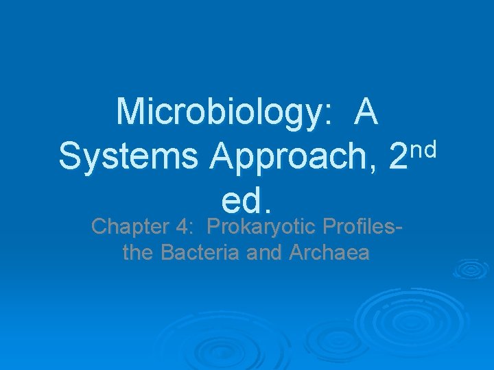 Microbiology: A nd Systems Approach, 2 ed. Chapter 4: Prokaryotic Profilesthe Bacteria and Archaea